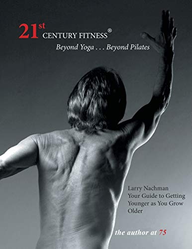 21St Century Fitness: Your Guide to Getting Younger as You Grow Older
