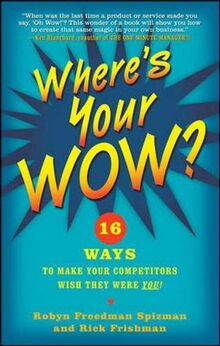 Where's Your WOW?: 16 Ways to Make Your Competitors Wish They Were You!
