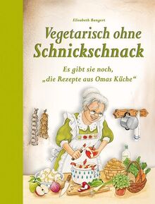 Vegetarisch ohne Schnickschnack: Es gibt sie noch, "die Rezepte aus Omas Küche"