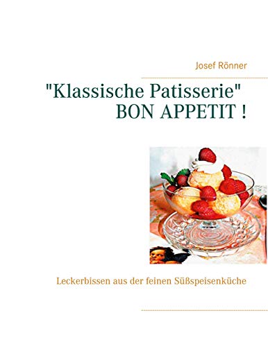 Klassische Patisserie BON APPETIT !: Leckerbissen aus der feinen Süßspeisenküche