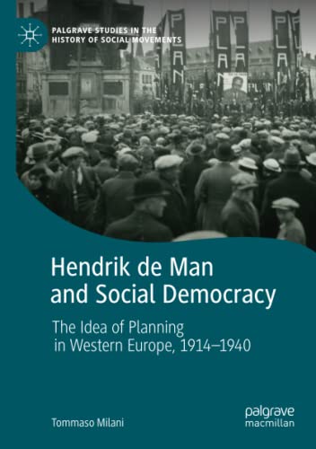 Hendrik de Man and Social Democracy: The Idea of Planning in Western Europe, 1914–1940 (Palgrave Studies in the History of Social Movements)