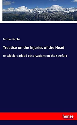 Treatise on the Injuries of the Head: to which is added observations on the scrofula