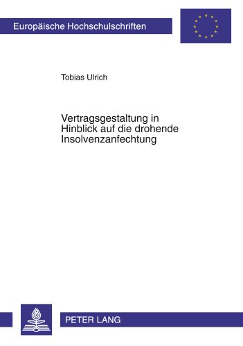 Vertragsgestaltung in Hinblick auf die drohende Insolvenzanfechtung (Europäische Hochschulschriften - Reihe II)