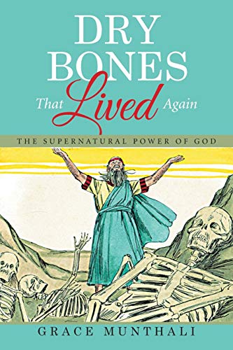 Dry Bones That Lived Again: The Supernatural Power of God.