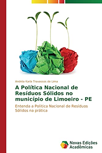A Política Nacional de Resíduos Sólidos no município de Limoeiro - PE: Entenda a Politica Nacional de Resíduos Sólidos na prática
