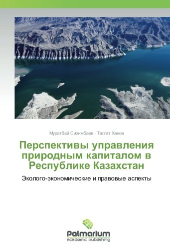 Перспективы управления природным капиталом в Республике Казахстан: Эколого-экономические и правовые аспекты: Jekologo-jekonomicheskie i pravovye aspekty
