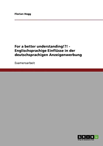 Englischsprachige Einflüsse in der deutschsprachigen Anzeigenwerbung: For a better understanding!?!