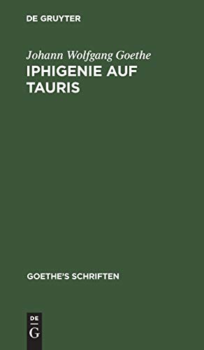 [Iphigenie auf Tauris - Ein Schauspiel] (Johann Wolfgang von Goethe: Goethe’s Schriften)