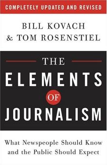 The Elements of Journalism: What Newspeople Should Know and the Public Should Expect, Completely Updated and Revised