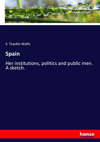 Spain: Her institutions, politics and public men. A sketch.