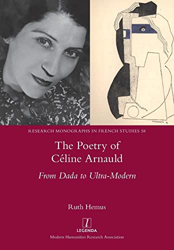 The Poetry of Céline Arnauld: From Dada to Ultra-Modern (Research Monographs in French Studies)