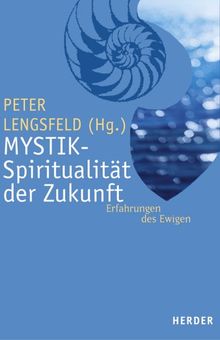 Mystik - Spiritualität der Zukunft: Erfahrung des Ewigen