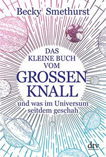 Das kleine Buch vom großen Knall: und was im Universum seitdem geschah