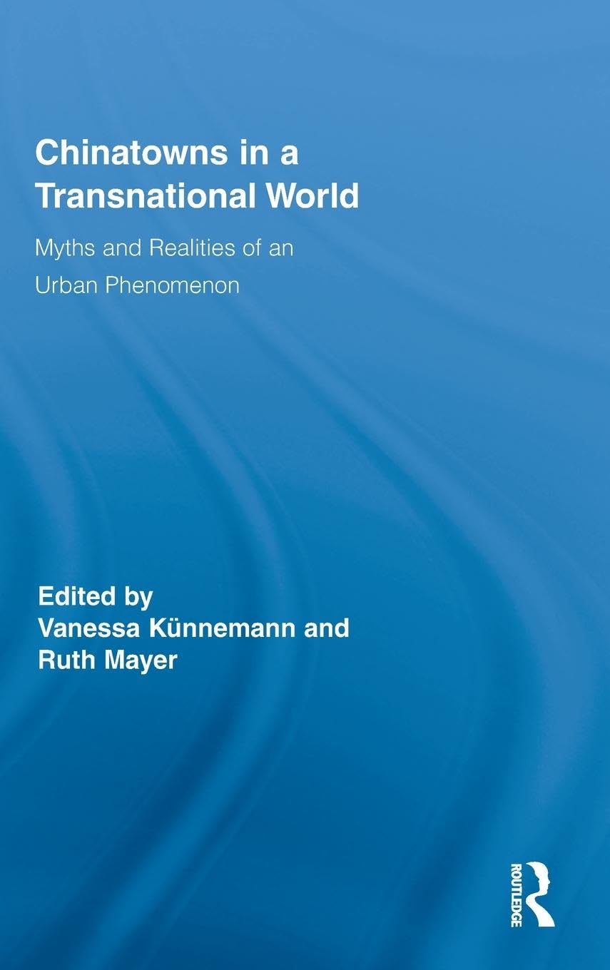 Chinatowns in a Transnational World: Myths and Realities of an Urban Phenomenon