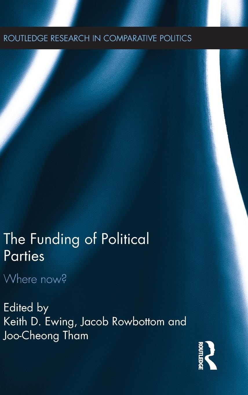 The Funding of Political Parties: Where Now? (Routledge Research in Comparative Law, 44, Band 44)