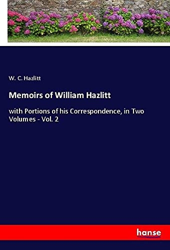 Memoirs of William Hazlitt: with Portions of his Correspondence, in Two Volumes - Vol. 2