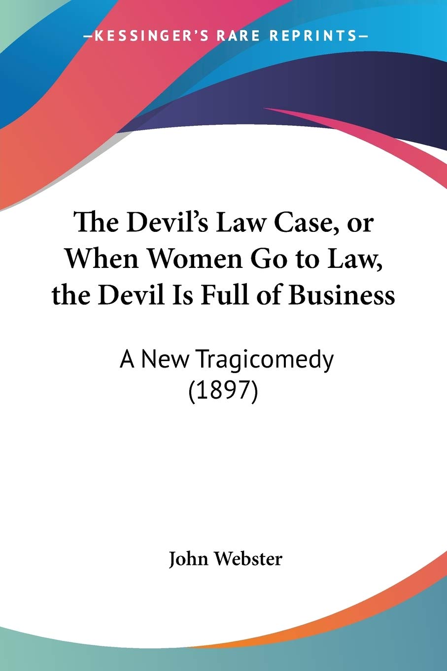 The Devil's Law Case, or When Women Go to Law, the Devil Is Full of Business: A New Tragicomedy (1897)