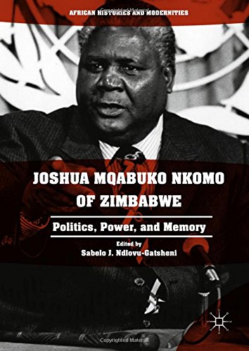 Joshua Mqabuko Nkomo of Zimbabwe: Politics, Power, and Memory (African Histories and Modernities)