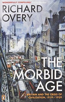 The Morbid Age: Britain and the Crisis of Civilisation, 1919 - 1939