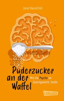 Puderzucker an der Waffel – Wie die Psyche im Gleichgewicht bleibt: Mentale Gesundheit und was du dafür tun kannst – Tipps und Hintergrundwissen für gute und schwere Zeiten