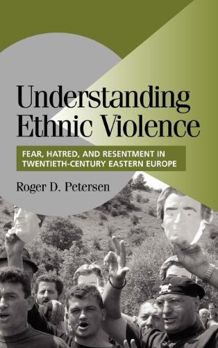 Understanding Ethnic Violence: Fear, Hatred, and Resentment in Twentieth-Century Eastern Europe (Cambridge Studies in Comparative Politics)