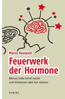 Feuerwerk der Hormone - Warum Liebe blind macht und Schmerzen weh tun müssen