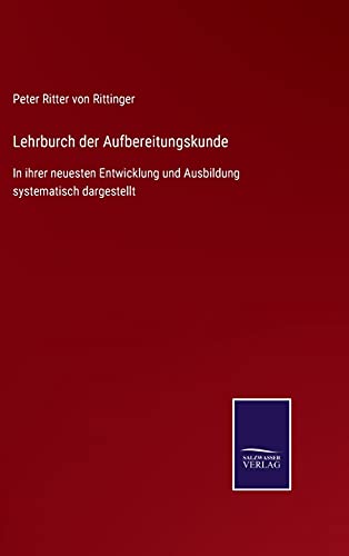 Lehrburch der Aufbereitungskunde: In ihrer neuesten Entwicklung und Ausbildung systematisch dargestellt