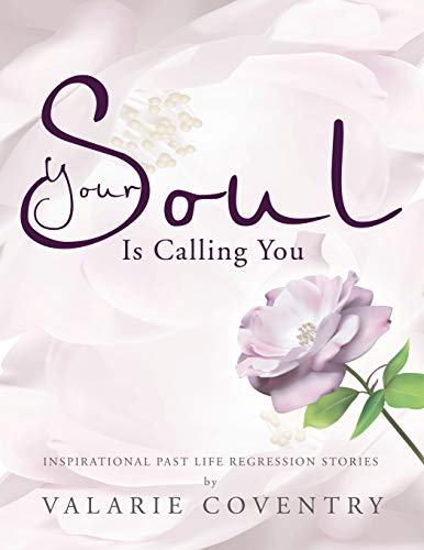 Your Soul is Calling You: Inspirational Past Life Regression Stories
