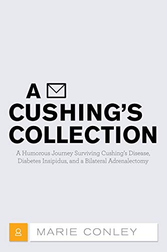 A Cushing's Collection: A Humorous Journey Surviving Cushings Disease, Diabetes Insipidus, and a Bilateral Adrenalectomy