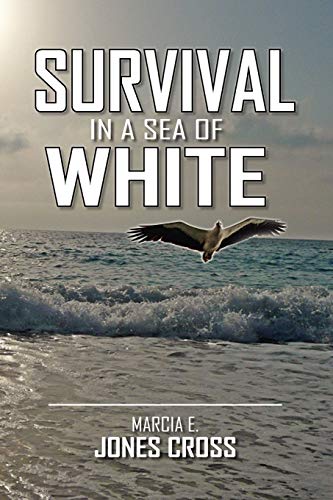 SURVIVAL IN A SEA OF WHITE: A Novel Based on the Real-Life Experiences of an African American Woman's Spiritual, Racial and Professional Journey