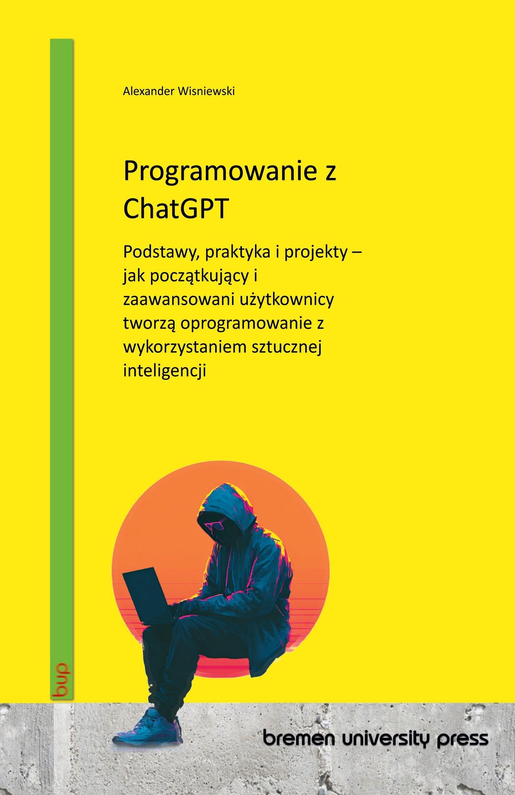 Programowanie z ChatGPT: Podstawy, praktyka i projekty - jak pocz¿tkuj¿cy i zaawansowani u¿ytkownicy tworz¿ oprogramowanie z wykorzystaniem sztucznej inteligencji