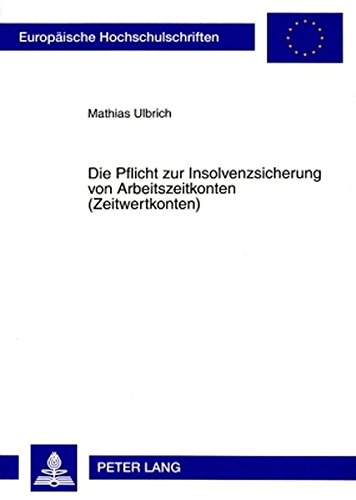 Die Pflicht zur Insolvenzsicherung von Arbeitszeitkonten (Zeitwertkonten) (Europäische Hochschulschriften / European University Studies / Publications Universitaires Européennes)