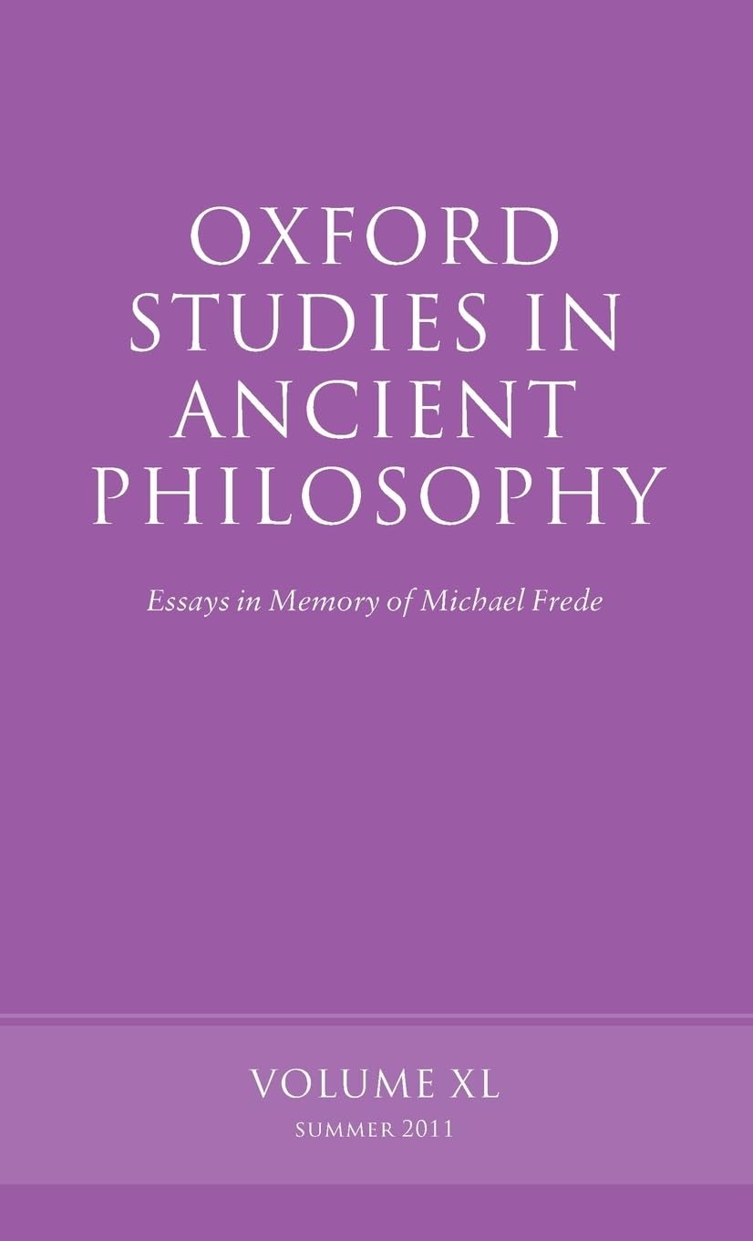 Oxford Studies in Ancient Philosophy: Essays in Memory of Michael Frede Volume 40 (2011, Summer)