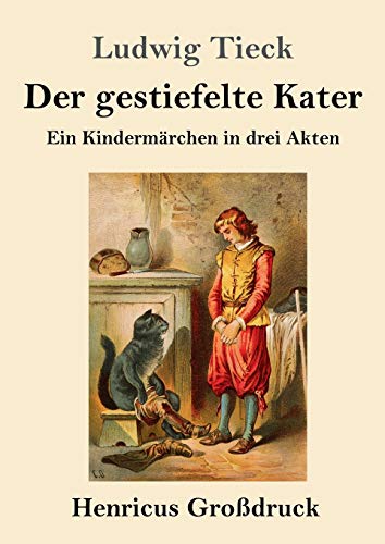 Der gestiefelte Kater (Großdruck): Ein Kindermärchen in drei Akten, mit Zwischenspielen, einem Prologe und Epiloge