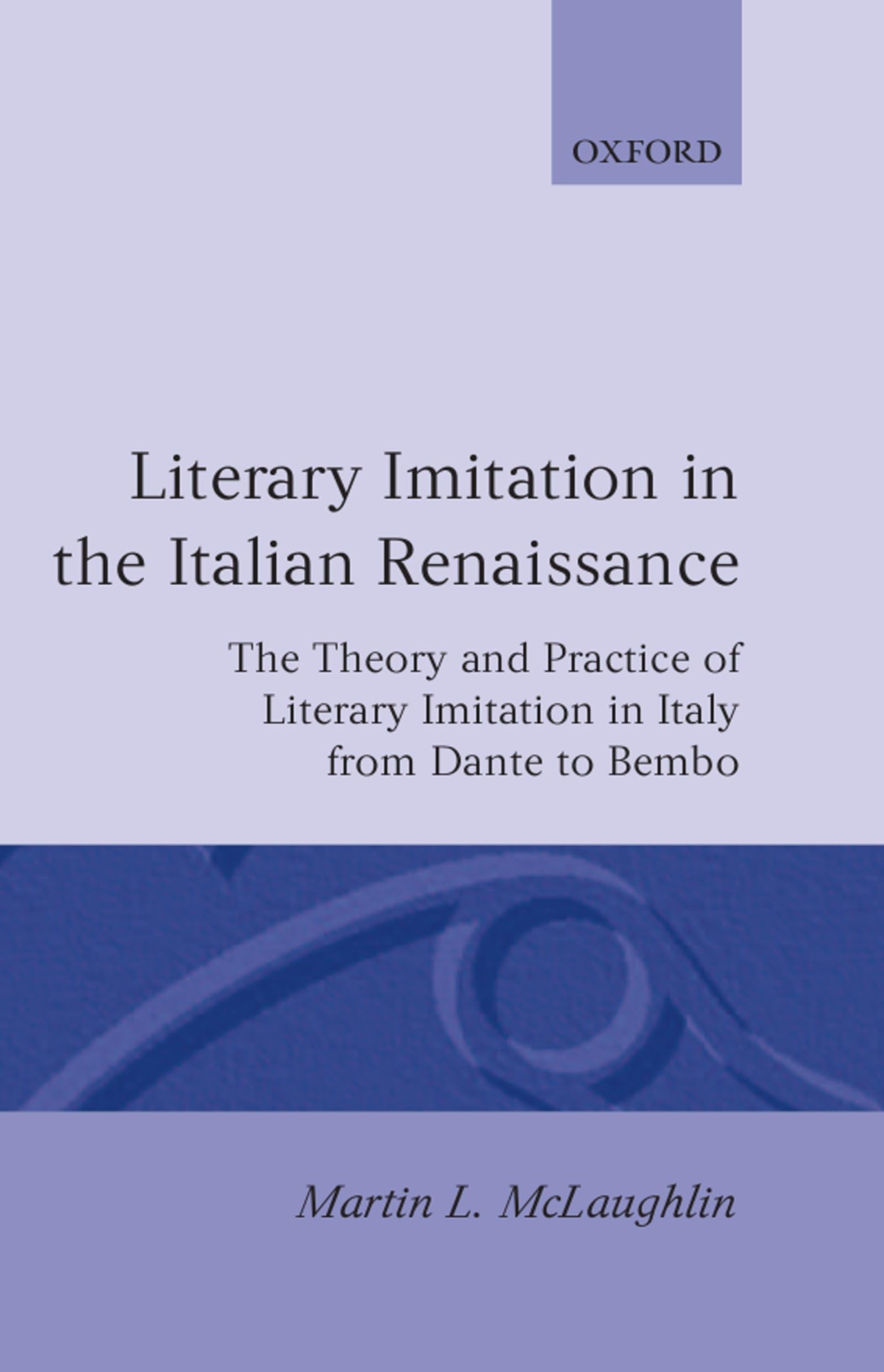 Literary Imitation in the Italian Renaissance: The Theory and Practice of Literary Imitation in Italy from Dante to Bembo (Oxford Modern Languages & Literature Monographs)