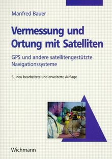Vermessung und Ortung mit Satelliten: GPS und andere satellitengestützte Navigationssysteme von Manfred Bauer | Buch | Zustand gut