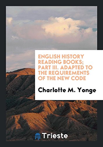 English History Reading Books; Part III. Adapted to the Requirements of the New Code