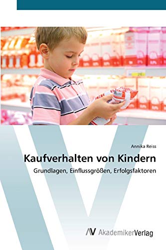 Kaufverhalten von Kindern: Grundlagen, Einflussgrößen, Erfolgsfaktoren