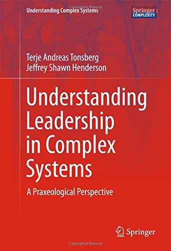 Understanding Leadership in Complex Systems: A Praxeological Perspective (Understanding Complex Systems)