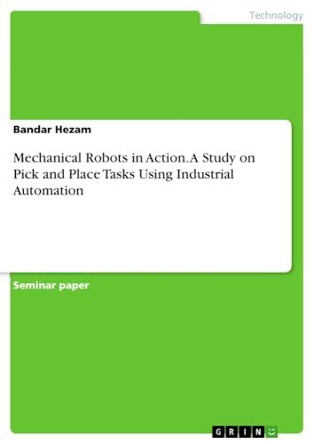 Mechanical Robots in Action. A Study on Pick and Place Tasks Using Industrial Automation