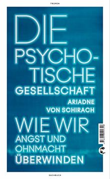 Die psychotische Gesellschaft: Wie wir Angst und Ohnmacht überwinden