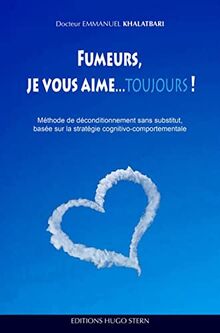 Fumeurs, je vous aime... toujours ! : méthode de déconditionnement sans substitut, basée sur la stratégie cognito-comportementale
