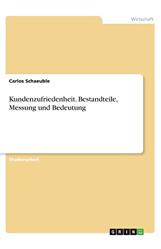 Kundenzufriedenheit. Bestandteile, Messung und Bedeutung