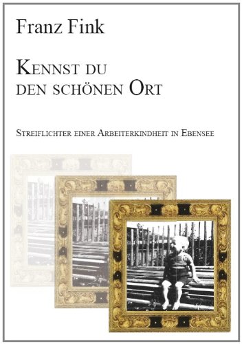 Kennst du den schönen Ort: Streiflichter einer Arbeiterkindheit in Ebensee