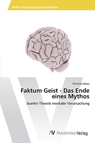 Faktum Geist - Das Ende eines Mythos: Searle's Theorie mentaler Verursachung