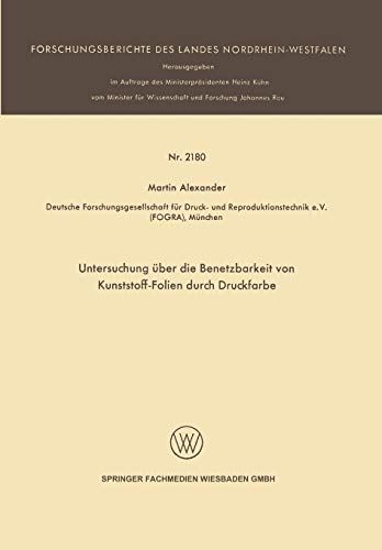 Untersuchung über die Benetzbarkeit von Kunststoff-Folien durch Druckfarbe (Forschungsberichte des Landes Nordrhein-Westfalen, 2180, Band 2180)