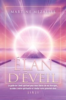 Élan d'éveil: Le guide de l'éveil spirituel pour vous libérer de vos blocages, accéder à votre spiritualité et révéler votre potentiel divin