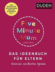 Five Minute Mum - Das Ideenbuch für Eltern: Das Ideenbuch für Eltern. Genial einfache Spiele. Für Eltern mit Kindern von 1 bis 5 Jahren (Elternratgeber)