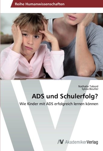 ADS und Schulerfolg?: Wie Kinder mit ADS erfolgreich lernen können