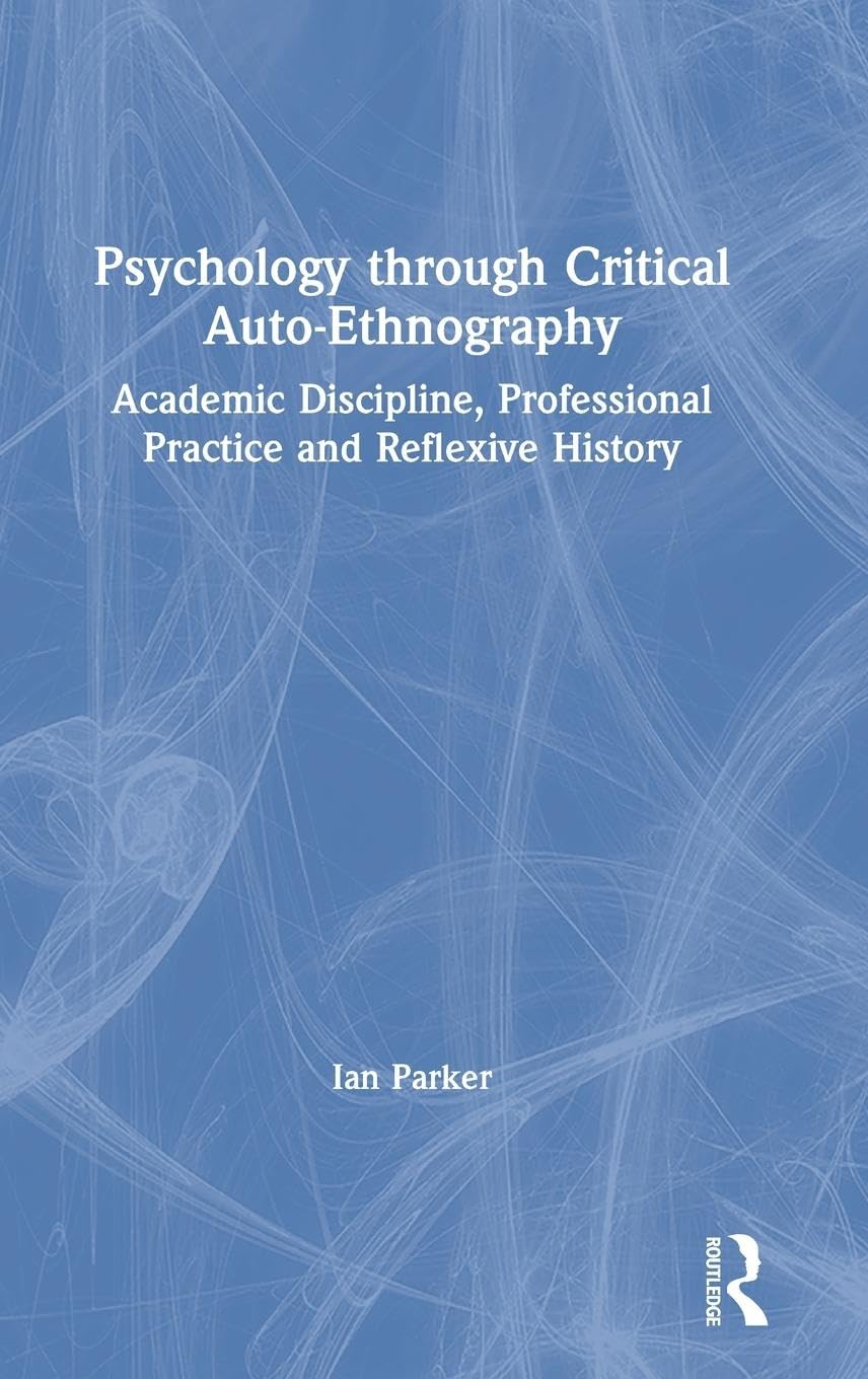 Psychology through Critical Auto-Ethnography: Academic Discipline, Professional Practice and Reflexive History